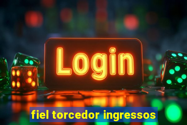 fiel torcedor ingressos